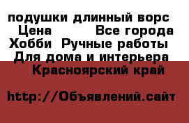 подушки длинный ворс  › Цена ­ 800 - Все города Хобби. Ручные работы » Для дома и интерьера   . Красноярский край